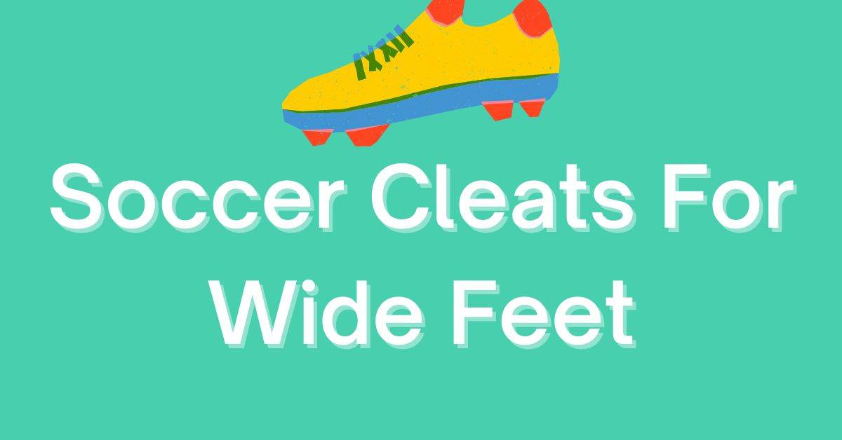 Soccer Cleats For Wide Feet